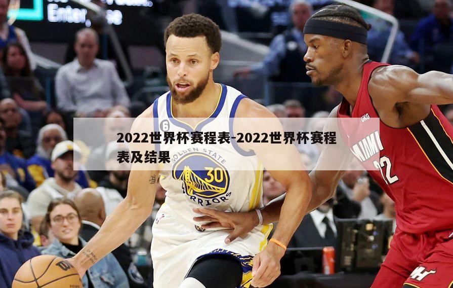 2022世界杯赛程表-2022世界杯赛程表及结果