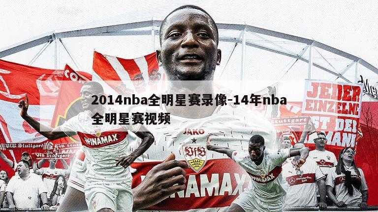 2014nba全明星赛录像-14年nba全明星赛视频