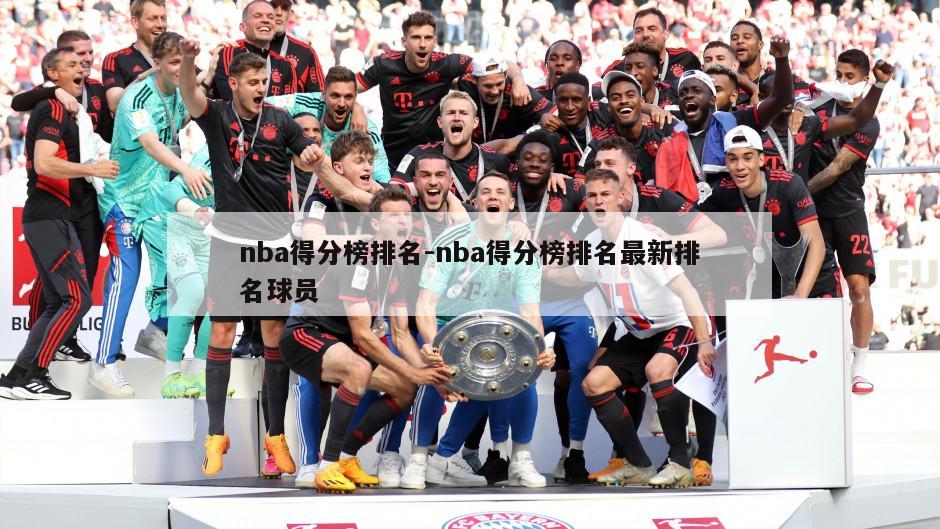 nba得分榜排名-nba得分榜排名最新排名球员