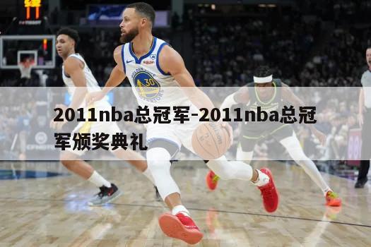 2011nba总冠军-2011nba总冠军颁奖典礼