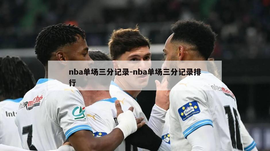 nba单场三分记录-nba单场三分记录排行