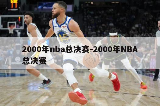 2000年nba总决赛-2000年NBA总决赛