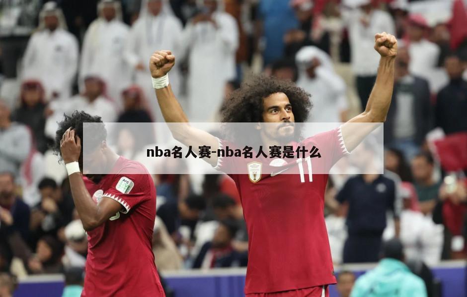 nba名人赛-nba名人赛是什么