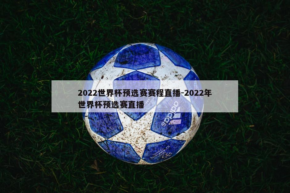 2022世界杯预选赛赛程直播-2022年世界杯预选赛直播