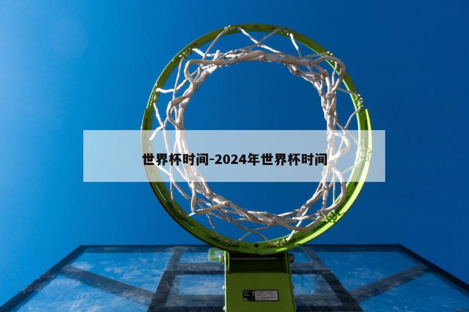 世界杯时间-2024年世界杯时间