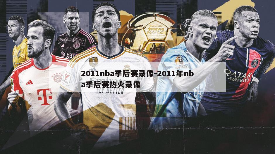 2011nba季后赛录像-2011年nba季后赛热火录像