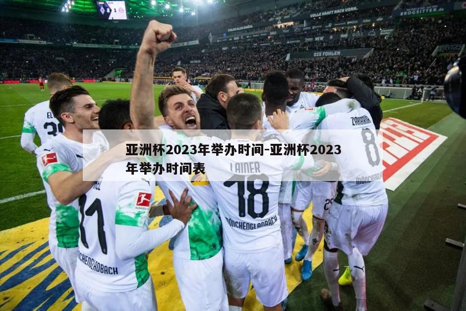 亚洲杯2023年举办时间-亚洲杯2023年举办时间表