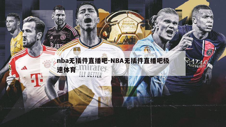 nba无插件直播吧-NBA无插件直播吧极速体育