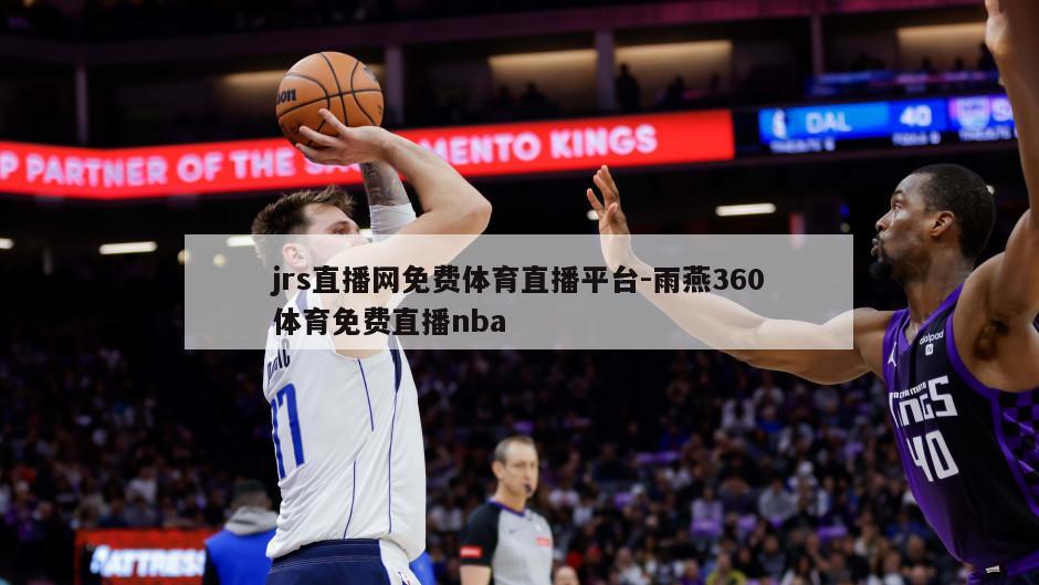 jrs直播网免费体育直播平台-雨燕360体育免费直播nba