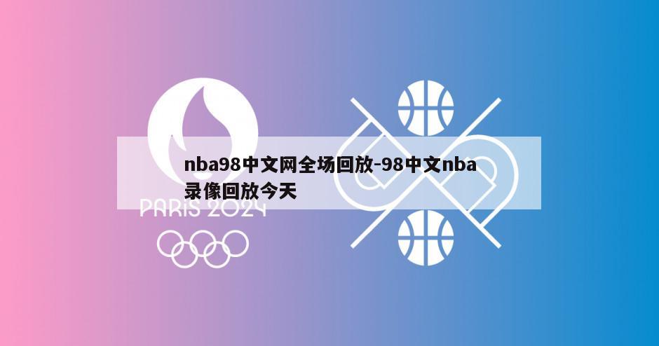 nba98中文网全场回放-98中文nba录像回放今天