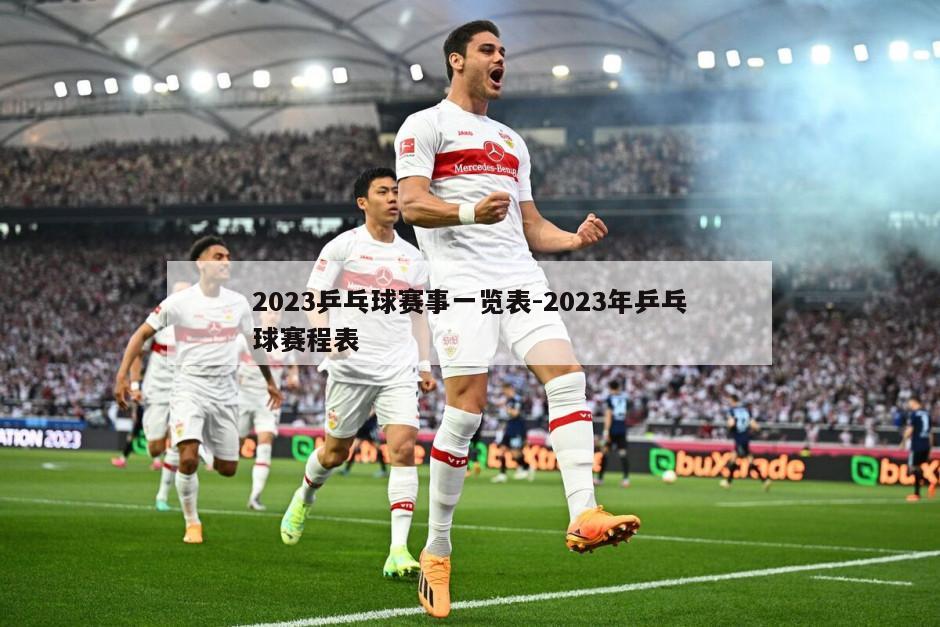 2023乒乓球赛事一览表-2023年乒乓球赛程表