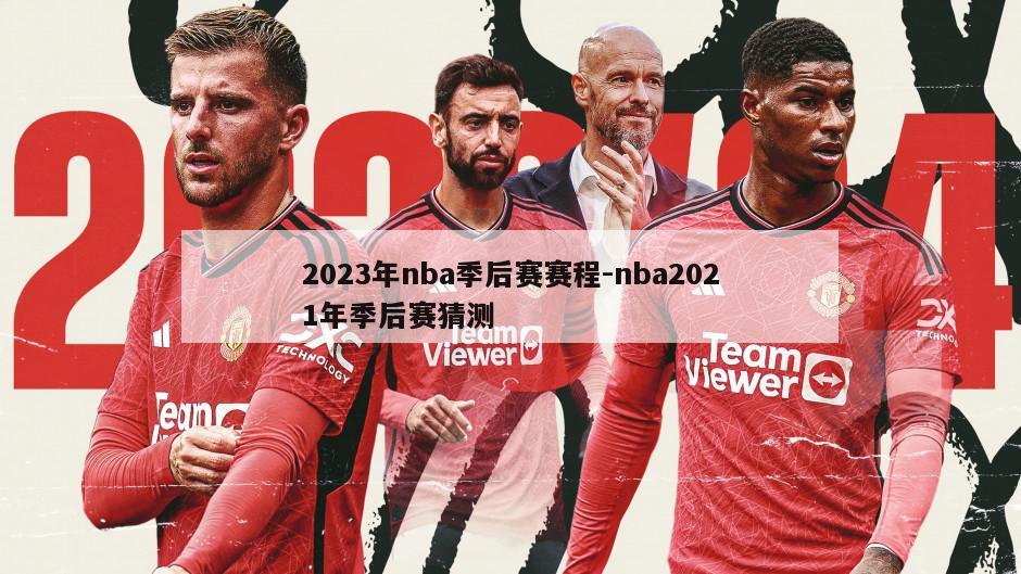 2023年nba季后赛赛程-nba2021年季后赛猜测