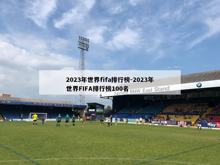 2023年世界fifa排行榜-2023年世界FIFA排行榜100名